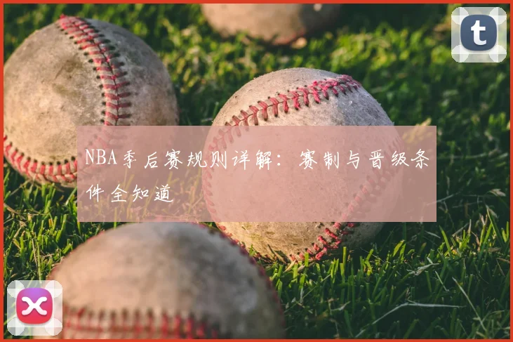 NBA季后赛规则详解：赛制与晋级条件全知道