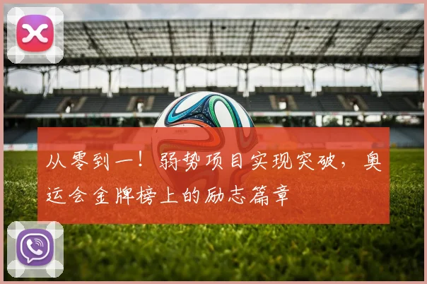 从零到一!弱势项目实现突破,奥运会金牌榜上的励志篇章