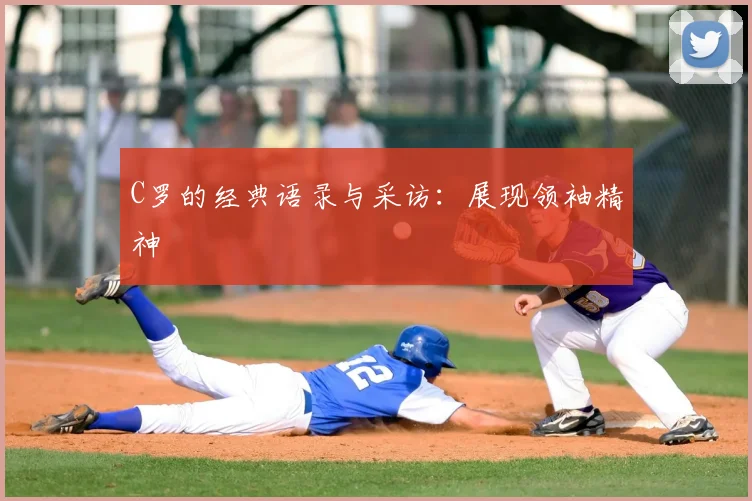 C罗的经典语录与采访:展现领袖精神