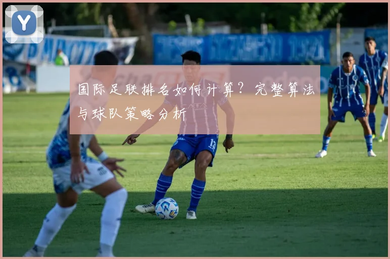 国际足联排名如何计算?完整算法与球队策略分析