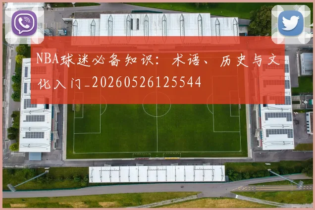 NBA球迷必备知识:术语、历史与文化入门_20260526125544